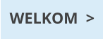 WELKOM  >